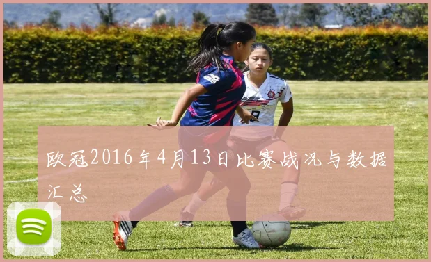 欧冠2016年4月13日比赛战况与数据汇总