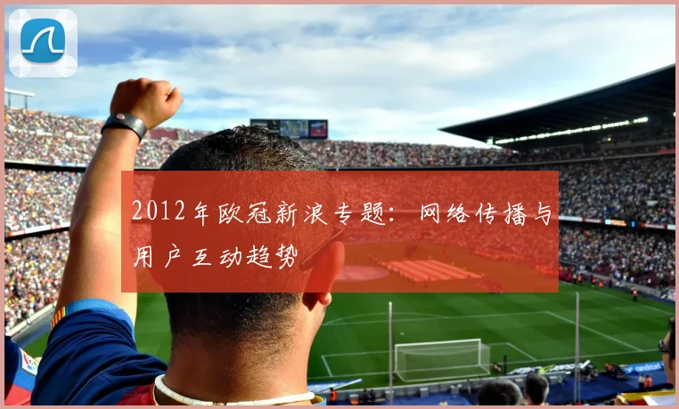 2012年欧冠新浪专题：网络传播与用户互动趋势